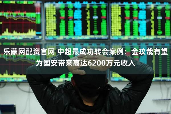 乐蒙网配资官网 中超最成功转会案例：金玟哉有望为国安带来高达6200万元收入